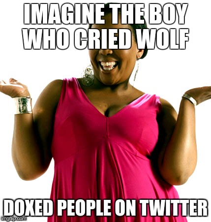 IMAGINE THE BOY WHO CRIED WOLF; DOXED PEOPLE ON TWITTER | made w/ Imgflip meme maker