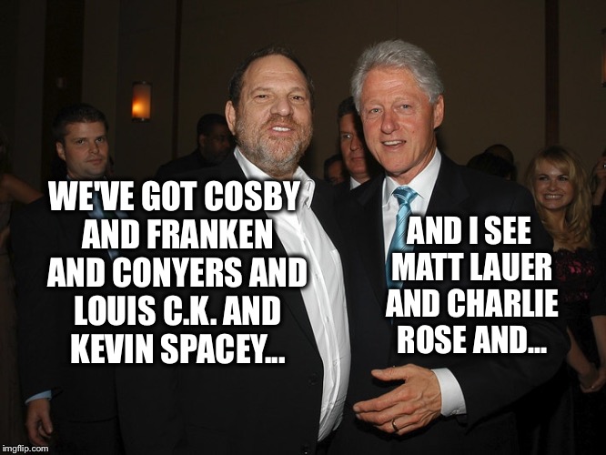 Takes me back to the days of Romper Room | AND I SEE MATT LAUER AND CHARLIE ROSE AND... WE'VE GOT COSBY AND FRANKEN AND CONYERS AND LOUIS C.K. AND KEVIN SPACEY... | image tagged in harvey weinstein bill clinton,predators,harassment,celebrities | made w/ Imgflip meme maker