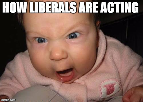 Evil Baby | HOW LIBERALS ARE ACTING | image tagged in memes,evil baby | made w/ Imgflip meme maker