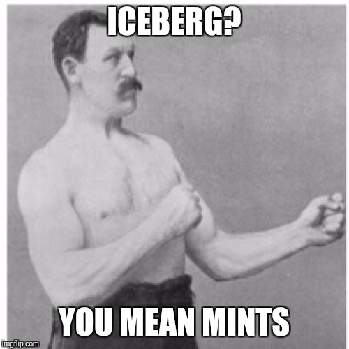 OMM strikes Back! | ICEBERG? YOU MEAN MINTS | image tagged in memes,overly manly man,funny,iceberg,thin mints | made w/ Imgflip meme maker