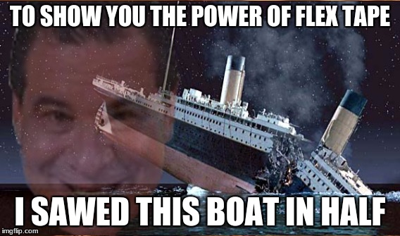 I sawed this boat in half, but couldn't repare it with flex tape... | TO SHOW YOU THE POWER OF FLEX TAPE; I SAWED THIS BOAT IN HALF | image tagged in titanic,boat,cutting,attack on titan | made w/ Imgflip meme maker