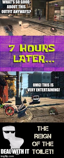Saints Row: the Third - Funny Moments (Pt. 2) | WHAT'S SO GOOD ABOUT THIS OUTFIT ANYWAYS? OMG! THIS IS VERY ENTERTAINING! DEAL WITH IT | image tagged in funny,pt 2,7 hours later,toilet,toilet trouble,deal with it | made w/ Imgflip meme maker