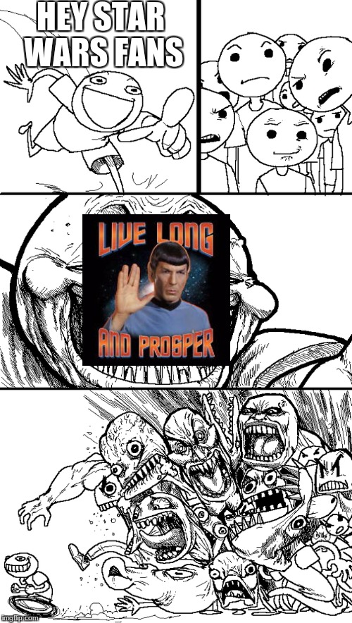 star warz fans triggered | HEY STAR WARS FANS | image tagged in star trek,star wars,funny | made w/ Imgflip meme maker