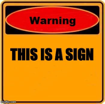 Warning Sign Meme | THIS IS A SIGN | image tagged in memes,warning sign | made w/ Imgflip meme maker
