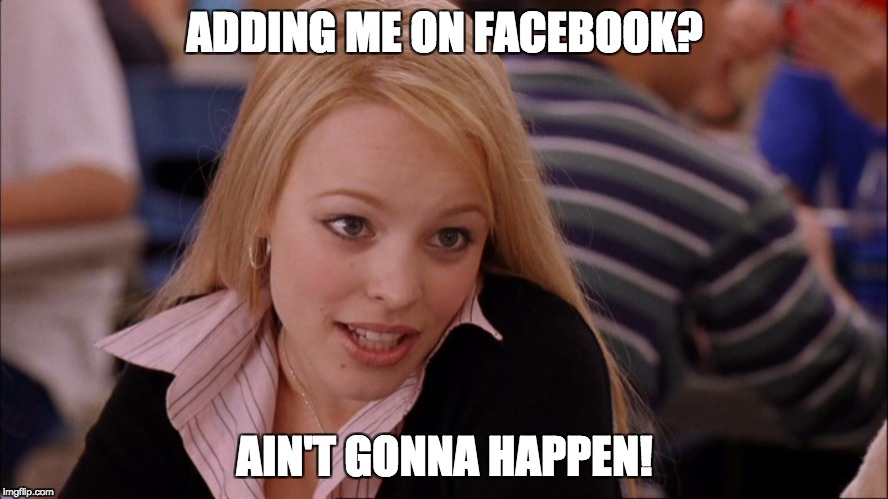 ADDING ME ON FACEBOOK? AIN'T GONNA HAPPEN! | made w/ Imgflip meme maker