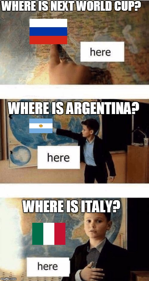 Where is | WHERE IS NEXT WORLD CUP? WHERE IS ARGENTINA? WHERE IS ITALY? | image tagged in where is | made w/ Imgflip meme maker