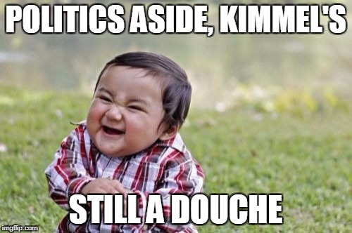 Evil Toddler Meme | POLITICS ASIDE, KIMMEL'S STILL A DOUCHE | image tagged in memes,evil toddler | made w/ Imgflip meme maker