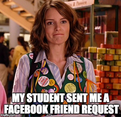 MY STUDENT SENT ME A FACEBOOK FRIEND REQUEST | made w/ Imgflip meme maker