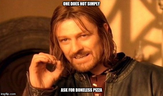 One Does Not Simply | ONE DOES NOT SIMPLY; ASK FOR BONELESS PIZZA | image tagged in memes,one does not simply | made w/ Imgflip meme maker