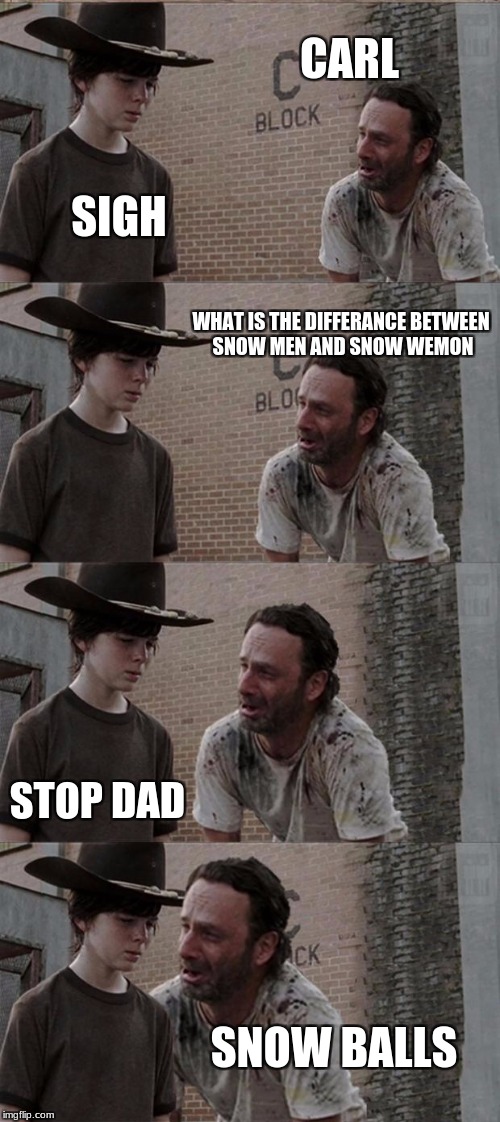 Rick and Carl Long Meme | CARL; SIGH; WHAT IS THE DIFFERANCE BETWEEN SNOW MEN AND SNOW WEMON; STOP DAD; SNOW BALLS | image tagged in memes,rick and carl long | made w/ Imgflip meme maker