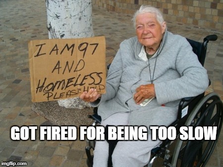 Lazy welfare | GOT FIRED FOR BEING TOO SLOW | image tagged in lazy welfare | made w/ Imgflip meme maker