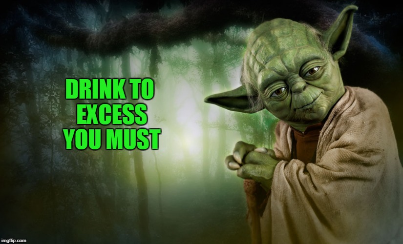 DRINK TO EXCESS YOU MUST | made w/ Imgflip meme maker