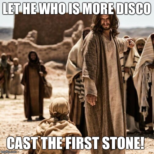 LET HE WHO IS MORE DISCO; CAST THE FIRST STONE! | image tagged in jesus with stone | made w/ Imgflip meme maker