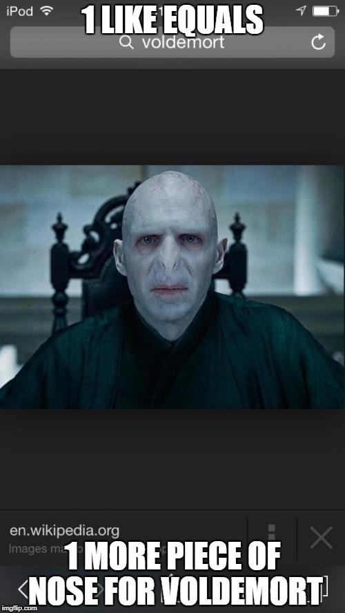Harry potter | 1 LIKE EQUALS; 1 MORE PIECE OF NOSE FOR VOLDEMORT | image tagged in harry potter | made w/ Imgflip meme maker