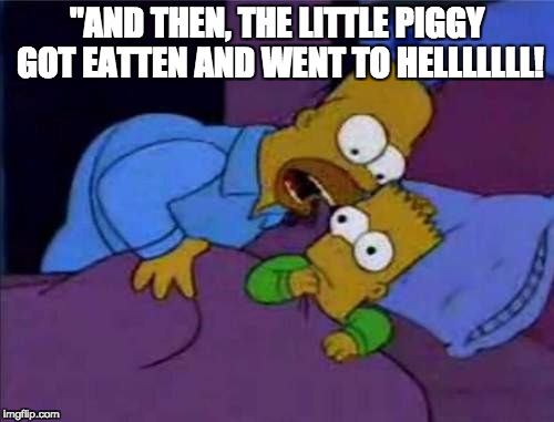 Simsons coco | "AND THEN, THE LITTLE PIGGY GOT EATTEN AND WENT TO HELLLLLLL! | image tagged in simsons coco | made w/ Imgflip meme maker