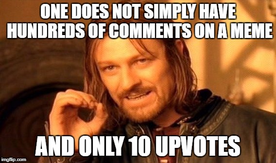 One Does Not Simply Meme | ONE DOES NOT SIMPLY HAVE HUNDREDS OF COMMENTS ON A MEME; AND ONLY 10 UPVOTES | image tagged in memes,one does not simply,funny,comments,upvotes,first world problems | made w/ Imgflip meme maker