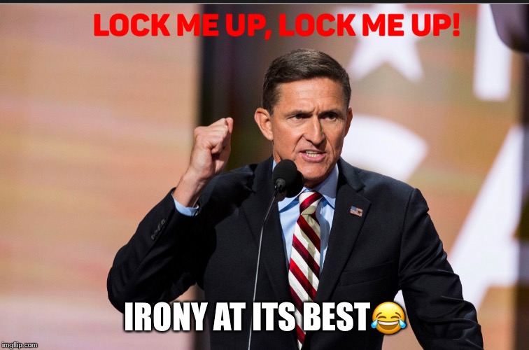 Ironic Mike Flynn  | IRONY AT ITS BEST😂 | image tagged in irony,mike flynn,russian investigation,donald trump,lock him up | made w/ Imgflip meme maker