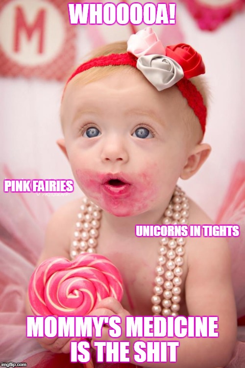 WHOOOOA! MOMMY'S MEDICINE IS THE SHIT PINK FAIRIES UNICORNS IN TIGHTS | made w/ Imgflip meme maker