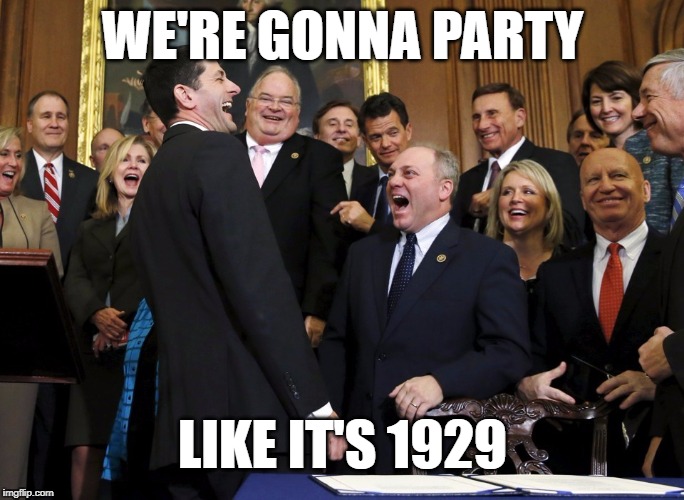 We're gonna party like it's 1929 | WE'RE GONNA PARTY; LIKE IT'S 1929 | image tagged in gop,tax cuts for the rich | made w/ Imgflip meme maker