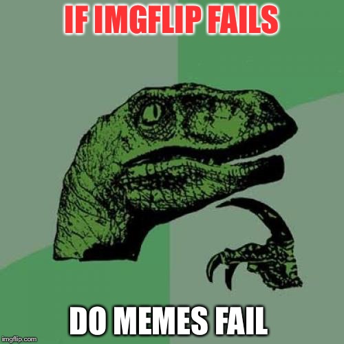Philosoraptor | IF IMGFLIP FAILS; DO MEMES FAIL | image tagged in memes,philosoraptor | made w/ Imgflip meme maker