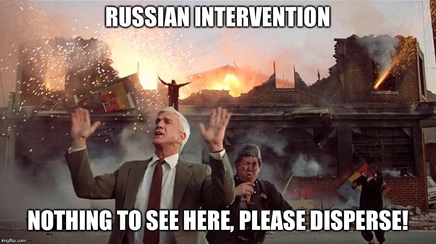 The saga continues... | RUSSIAN INTERVENTION; NOTHING TO SEE HERE, PLEASE DISPERSE! | image tagged in funny meme,russians | made w/ Imgflip meme maker