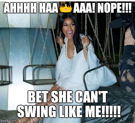 Playgrounds | AHHHH HAA👑AAA! NOPE!!! BET SHE CAN'T SWING LIKE ME!!!!! | image tagged in girl | made w/ Imgflip meme maker