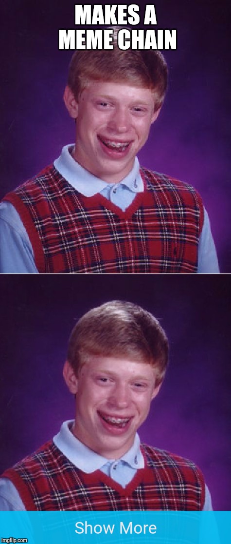 Bad luck Brian meme chain | MAKES A MEME CHAIN | image tagged in memes,bad luck brian | made w/ Imgflip meme maker