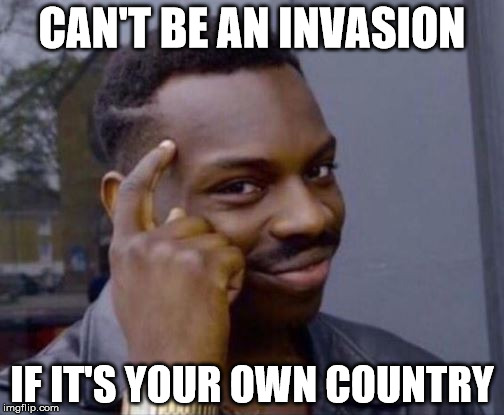 black guy pointing at head | CAN'T BE AN INVASION; IF IT'S YOUR OWN COUNTRY | image tagged in black guy pointing at head | made w/ Imgflip meme maker