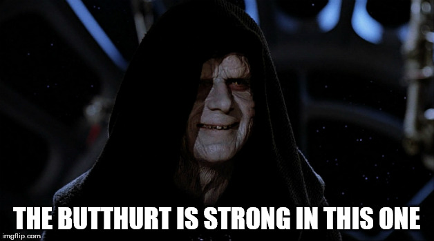 Emperor Palpatine Butthurt | THE BUTTHURT IS STRONG IN THIS ONE | image tagged in butthurt,star wars emperor,star wars,emperor palpatine | made w/ Imgflip meme maker