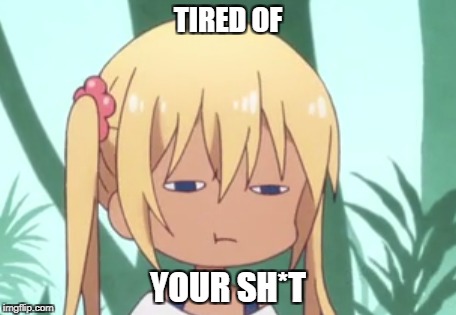 Blend S is just so memeable. | TIRED OF; YOUR SH*T | image tagged in anime,meme,relatable,blend s | made w/ Imgflip meme maker