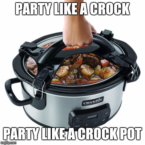 PARTY LIKE A CROCK; PARTY LIKE A CROCK POT | image tagged in wtf,america,crock,pot,winning,2018 | made w/ Imgflip meme maker