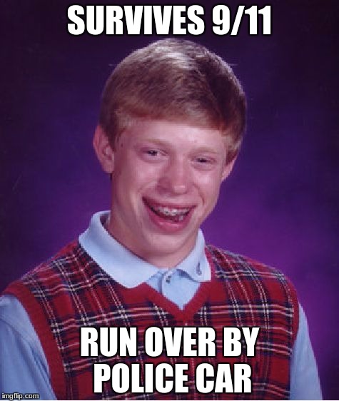 Bad Luck Brian Meme | SURVIVES 9/11; RUN OVER BY POLICE CAR | image tagged in memes,bad luck brian | made w/ Imgflip meme maker