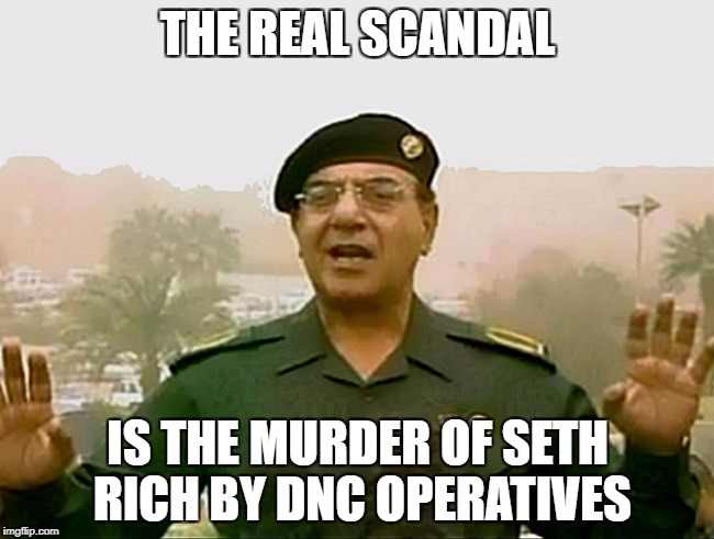 TRUST BAGHDAD BOB | THE REAL SCANDAL; IS THE MURDER OF SETH RICH BY DNC OPERATIVES | image tagged in trust baghdad bob | made w/ Imgflip meme maker