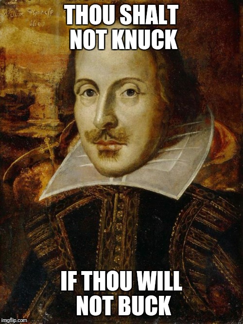 William Shakespeare | THOU SHALT NOT KNUCK; IF THOU WILL NOT BUCK | image tagged in william shakespeare | made w/ Imgflip meme maker