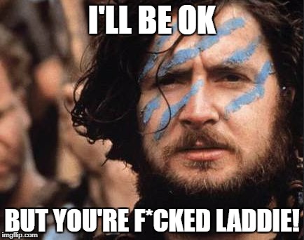 I'LL BE OK BUT YOU'RE F*CKED LADDIE! | made w/ Imgflip meme maker
