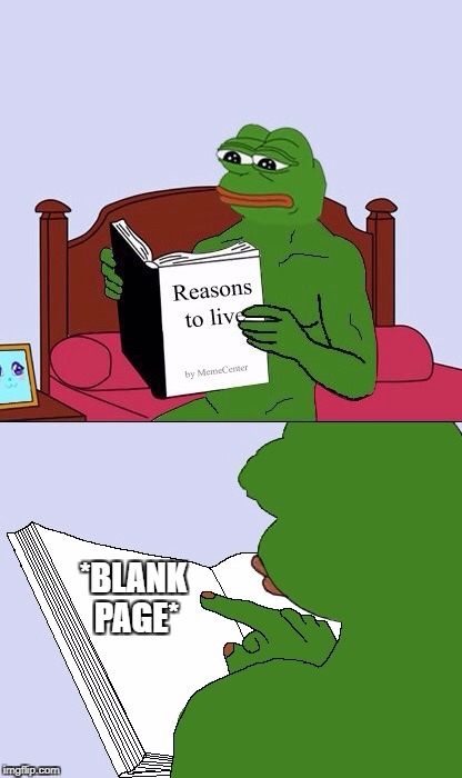 Blank Pepe Reasons to Live | *BLANK PAGE* | image tagged in blank pepe reasons to live | made w/ Imgflip meme maker