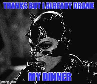 THANKS BUT I ALREADY DRANK MY DINNER | made w/ Imgflip meme maker
