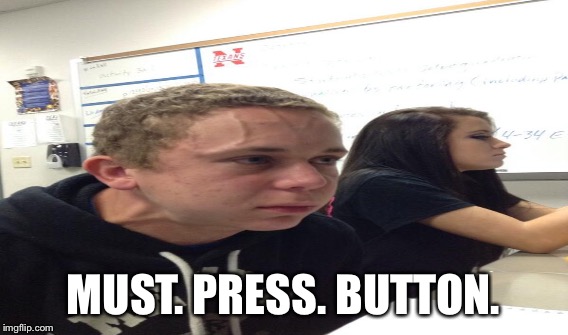 MUST. PRESS. BUTTON. | made w/ Imgflip meme maker