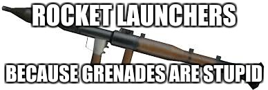 Rockets
 | ROCKET LAUNCHERS; BECAUSE GRENADES ARE STUPID | image tagged in rockets | made w/ Imgflip meme maker