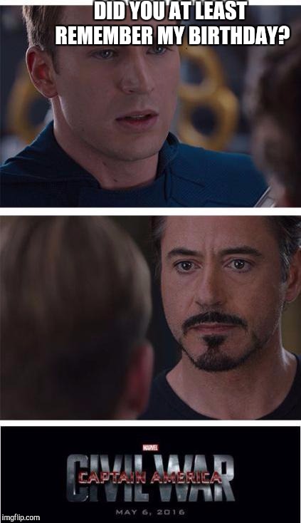 Marvel Civil War 1 Meme | DID YOU AT LEAST REMEMBER MY BIRTHDAY? | image tagged in memes,marvel civil war 1 | made w/ Imgflip meme maker