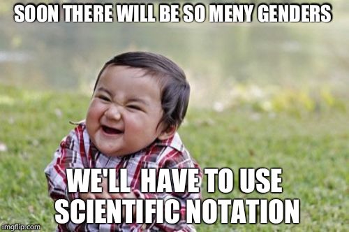 Evil Toddler Meme | SOON THERE WILL BE SO MENY GENDERS; WE'LL  HAVE TO USE SCIENTIFIC NOTATION | image tagged in memes,evil toddler | made w/ Imgflip meme maker