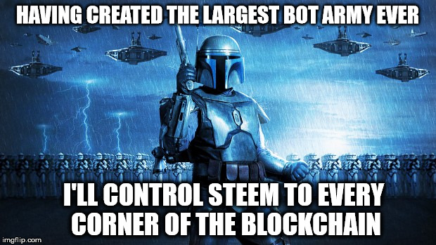 HAVING CREATED THE LARGEST BOT ARMY EVER; I'LL CONTROL STEEM TO EVERY CORNER OF THE BLOCKCHAIN | made w/ Imgflip meme maker