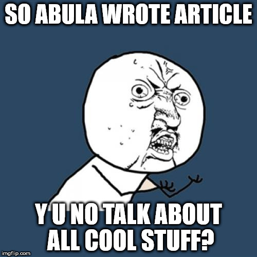 Y U No Meme | SO ABULA WROTE ARTICLE; Y U NO TALK ABOUT ALL COOL STUFF? | image tagged in memes,y u no | made w/ Imgflip meme maker