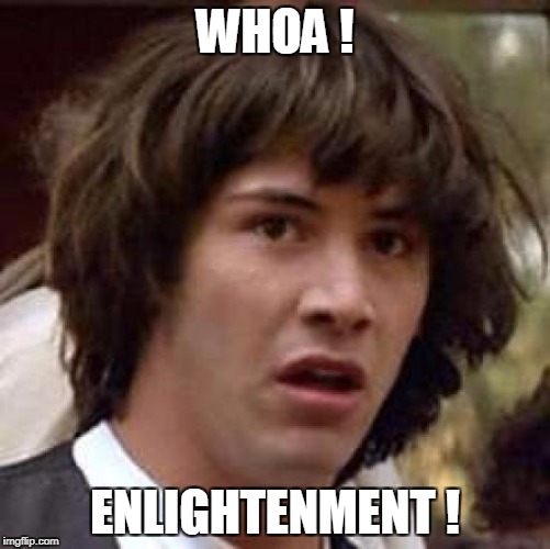 Conspiracy Keanu Meme | WHOA ! ENLIGHTENMENT ! | image tagged in memes,conspiracy keanu | made w/ Imgflip meme maker