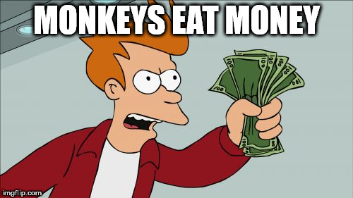 Shut Up And Take My Money Fry Meme | MONKEYS EAT MONEY | image tagged in memes,shut up and take my money fry | made w/ Imgflip meme maker