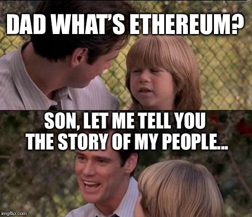 That's Just Something X Say Meme | DAD WHAT’S ETHEREUM? SON, LET ME TELL YOU THE STORY OF MY PEOPLE... | image tagged in memes,thats just something x say | made w/ Imgflip meme maker