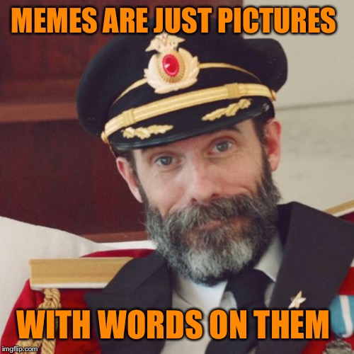 Captain Obvious | MEMES ARE JUST PICTURES; WITH WORDS ON THEM | image tagged in captain obvious | made w/ Imgflip meme maker