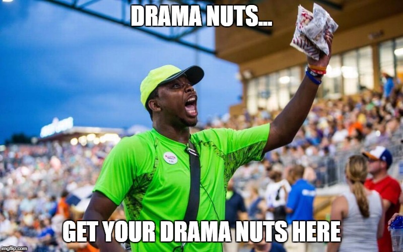 Drama Nuts | DRAMA NUTS... GET YOUR DRAMA NUTS HERE | image tagged in drama | made w/ Imgflip meme maker