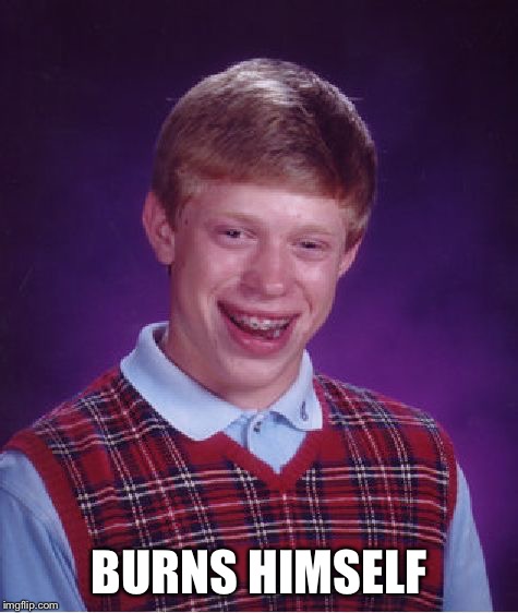 Bad Luck Brian Meme | BURNS HIMSELF | image tagged in memes,bad luck brian | made w/ Imgflip meme maker