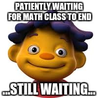  PATIENTLY WAITING FOR MATH CLASS TO END; ...STILL WAITING... | image tagged in math | made w/ Imgflip meme maker